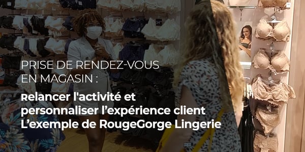 Prise de rendez-vous en magasin, relancer l'activité et personnaliser l’expérience client : L’exemple de RougeGorge Lingerie