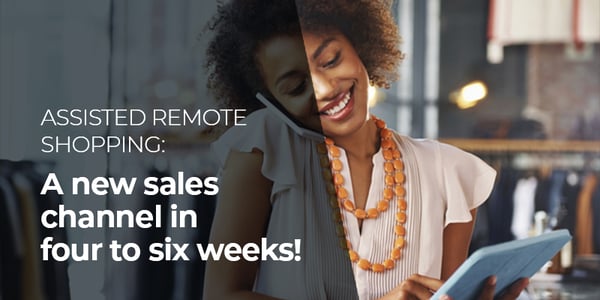 ASSISTED REMOTE SHOPPING: A new sales channel in four to six weeks!