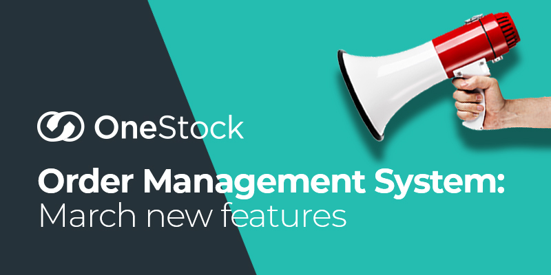 OneStock Order Management System: March new features