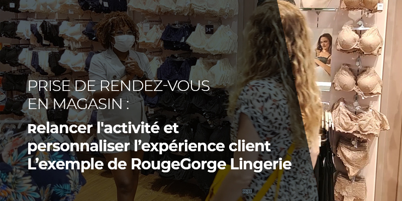 Prise de rendez-vous en magasin, relancer l'activité et personnaliser l’expérience client : L’exemple de RougeGorge Lingerie
