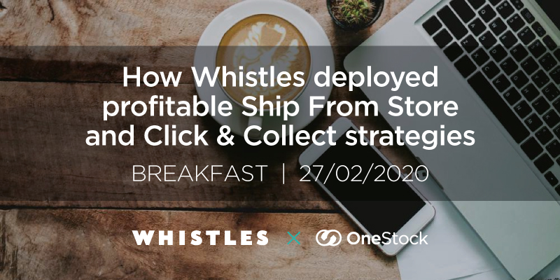BlogPost 54692092202 Breakfast seminar: How Whistles deployed profitable Ship from Store and Click & Collect strategies