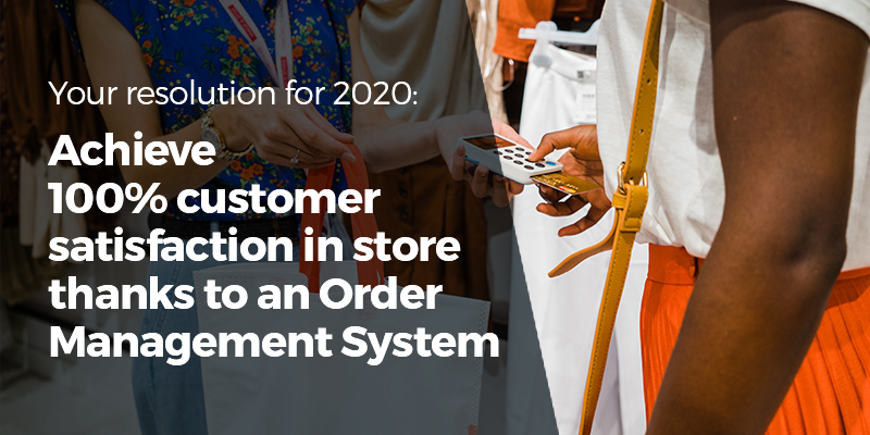 BlogPost 54692092193 Your resolution for 2020: achieve 100% customer satisfaction in store thanks to an Order Management System